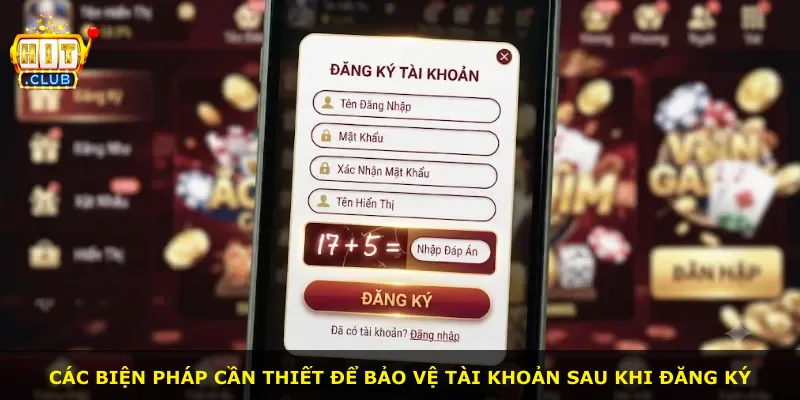 Các biện pháp cần thiết để bảo vệ tài khoản sau khi đăng ký