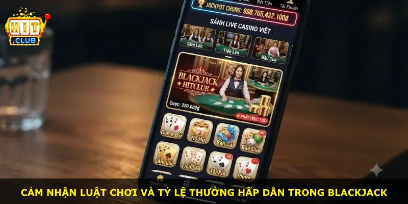 Cảm nhận luật chơi và tỷ lệ thưởng hấp dẫn trong Blackjack