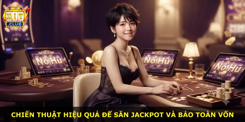 Chiến thuật hiệu quả để săn jackpot và bảo toàn vốn