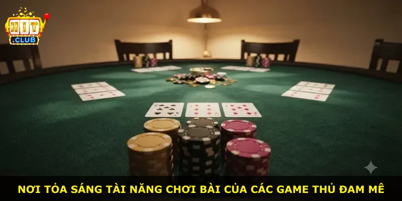Nơi tỏa sáng tài năng chơi bài của các game thủ đam mê