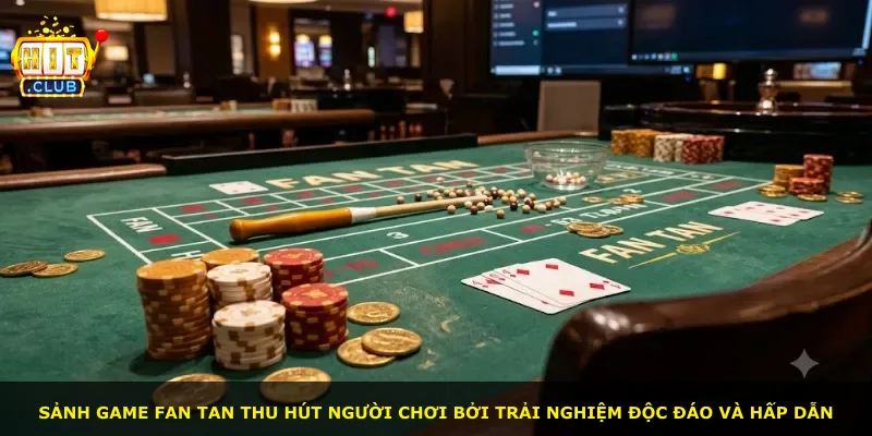 Sảnh game Fan Tan thu hút người chơi bởi trải nghiệm độc đáo và hấp dẫn