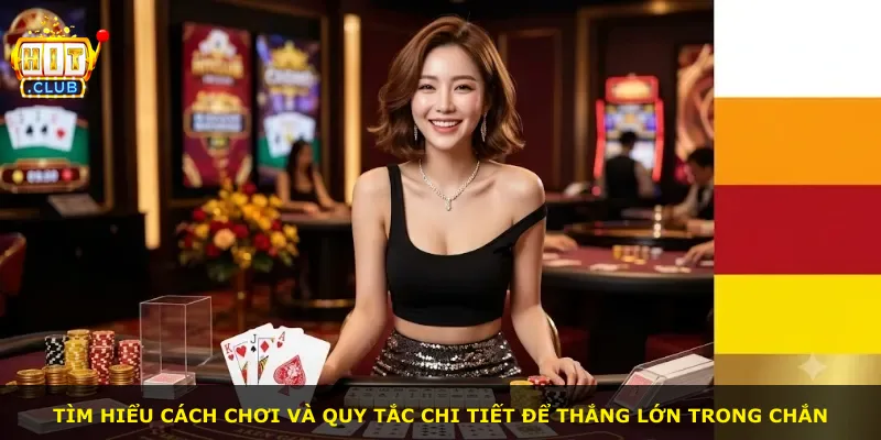 Tìm hiểu cách chơi và quy tắc chi tiết để thắng lớn trong Chắn