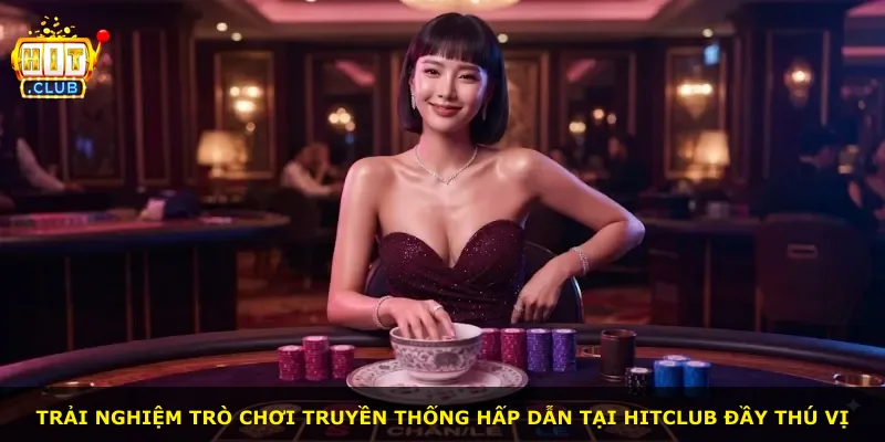 Trải nghiệm trò chơi truyền thống hấp dẫn tại Hitclub đầy thú vị